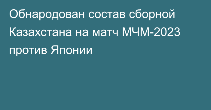 Обнародован состав сборной Казахстана на матч МЧМ-2023 против Японии