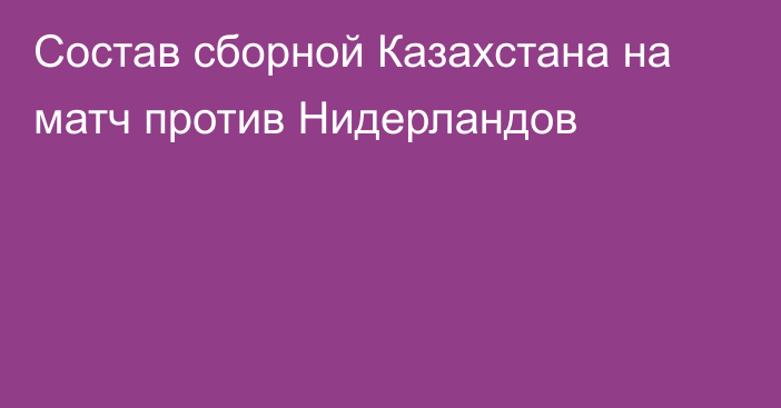 Состав сборной Казахстана на матч против Нидерландов