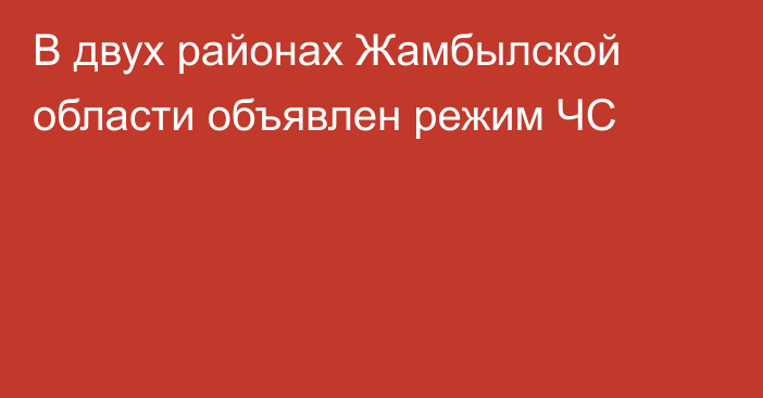 В двух районах Жамбылской области объявлен режим ЧС