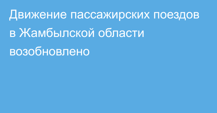 Движение пассажирских поездов в Жамбылской области возобновлено