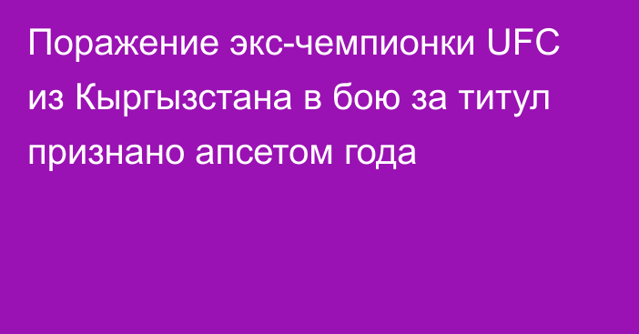 Поражение экс-чемпионки UFC из Кыргызстана в бою за титул признано апсетом года