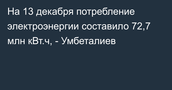 На 13 декабря потребление электроэнергии составило 72,7 млн кВт.ч, - Умбеталиев