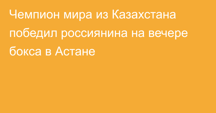 Чемпион мира из Казахстана победил россиянина на вечере бокса в Астане