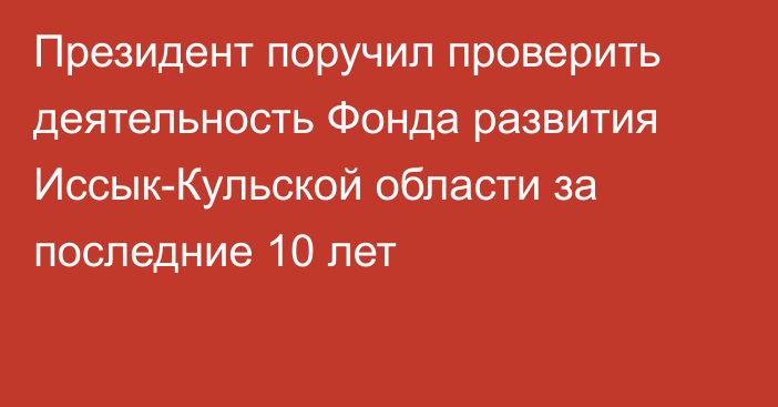 Президент поручил проверить деятельность Фонда развития Иссык-Кульской области за последние 10 лет