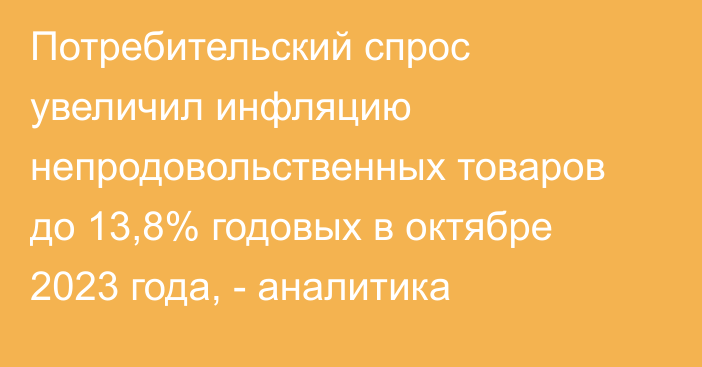 Потребительский спрос увеличил инфляцию непродовольственных товаров до 13,8% годовых в октябре 2023 года, - аналитика