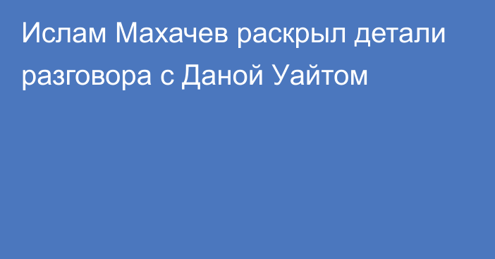 Ислам Махачев раскрыл детали разговора с Даной Уайтом