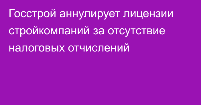 Госстрой аннулирует лицензии стройкомпаний за отсутствие налоговых отчислений