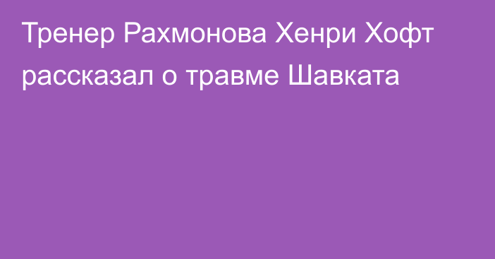 Тренер Рахмонова Хенри Хофт рассказал о травме Шавката