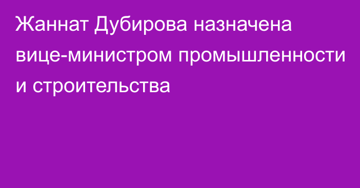 Жаннат Дубирова назначена вице-министром промышленности и строительства