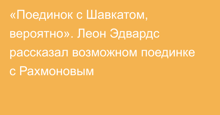 «Поединок с Шавкатом, вероятно». Леон Эдвардс рассказал возможном поединке с Рахмоновым