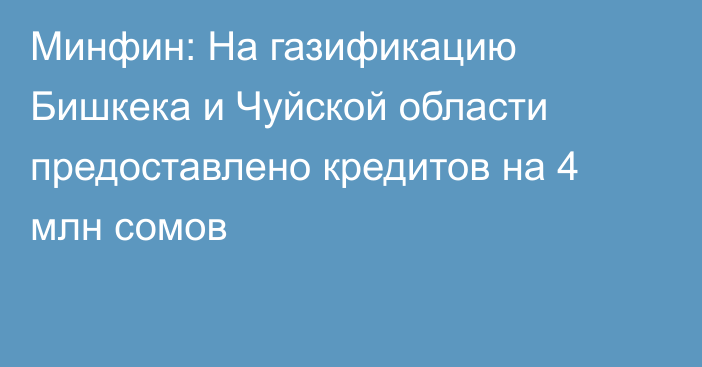 Минфин: На газификацию Бишкека и Чуйской области предоставлено кредитов на 4 млн сомов