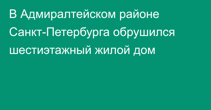 В Адмиралтейском районе Санкт-Петербурга обрушился шестиэтажный жилой дом