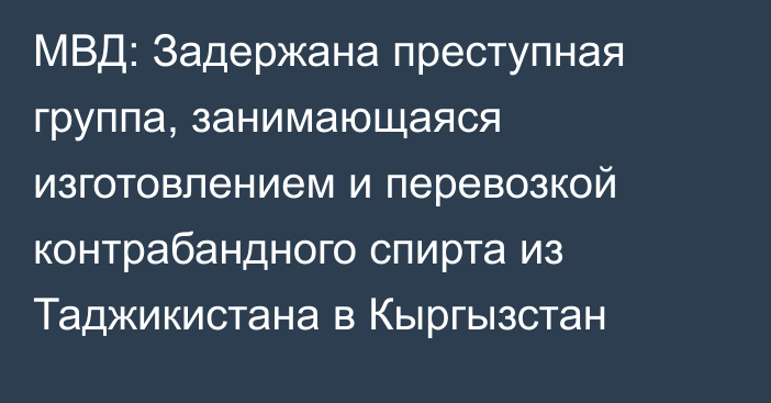 МВД: Задержана преступная группа, занимающаяся изготовлением и перевозкой контрабандного спирта из Таджикистана в Кыргызстан