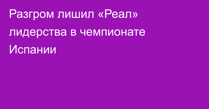 Разгром лишил «Реал» лидерства в чемпионате Испании