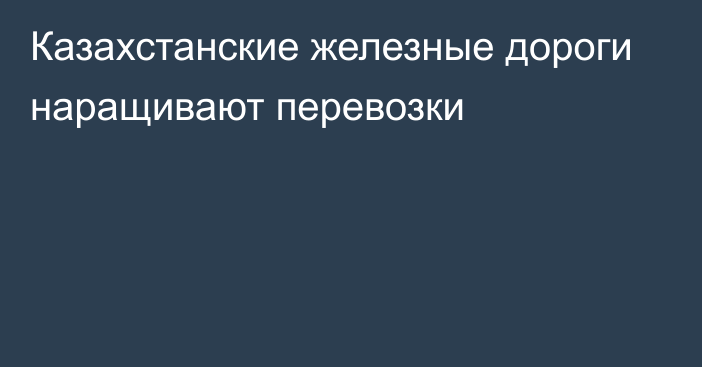 Казахстанские железные дороги наращивают перевозки