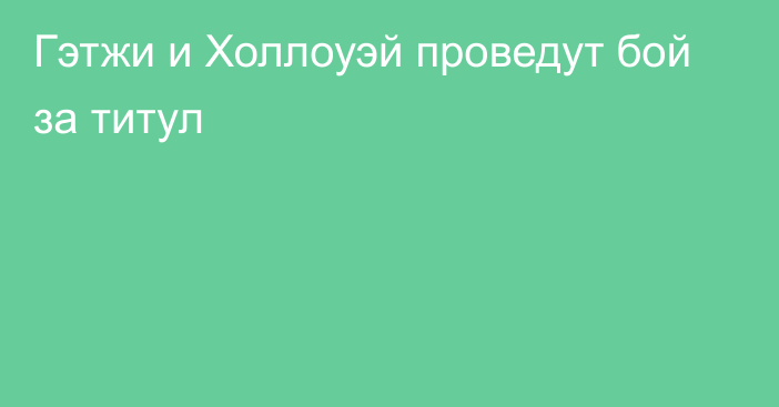 Гэтжи и Холлоуэй проведут бой за титул