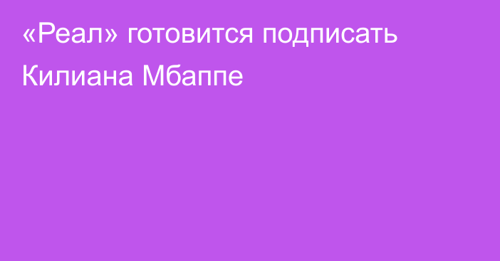 «Реал» готовится подписать Килиана Мбаппе