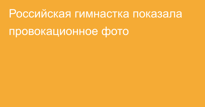 Российская гимнастка показала провокационное фото