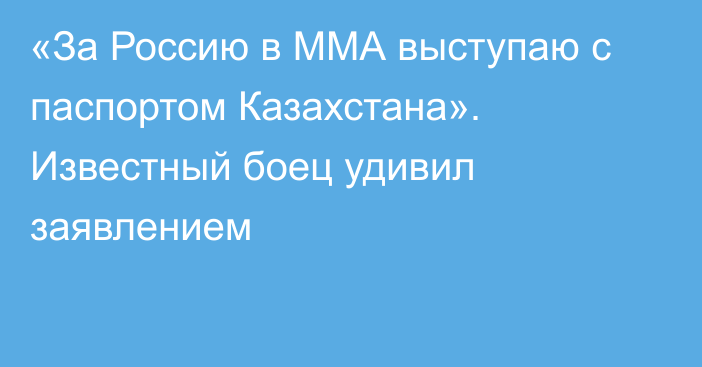 «За Россию в ММА выступаю с паспортом Казахстана». Известный боец удивил заявлением