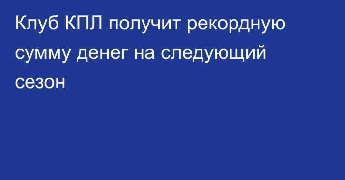 Клуб КПЛ получит рекордную сумму денег на следующий сезон