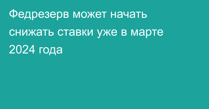 Федрезерв может начать снижать ставки уже в марте 2024 года