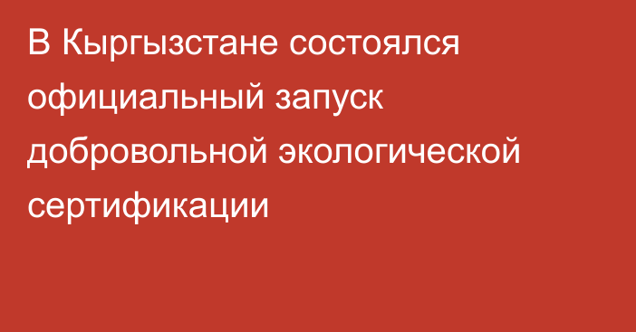 В Кыргызстане состоялся официальный запуск добровольной экологической сертификации