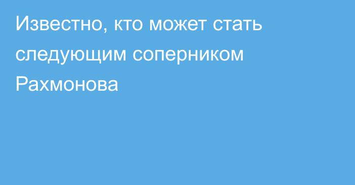 Известно, кто может стать следующим соперником Рахмонова