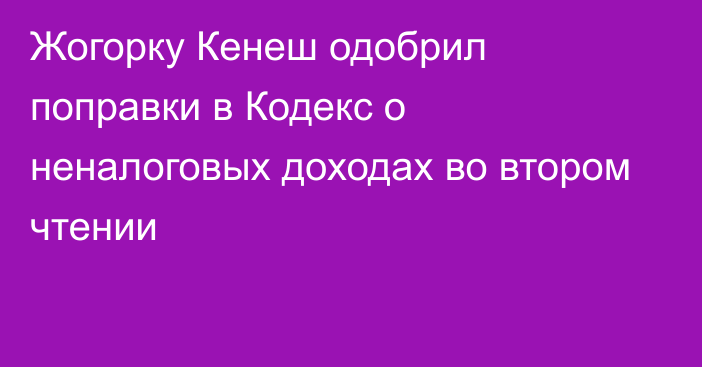 Жогорку Кенеш одобрил поправки в Кодекс о неналоговых доходах во втором чтении