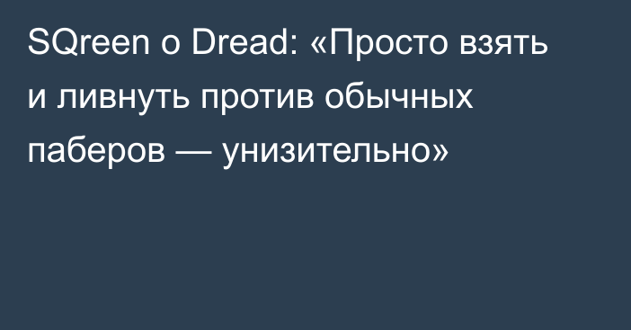 SQreen о Dread: «Просто взять и ливнуть против обычных паберов — унизительно»