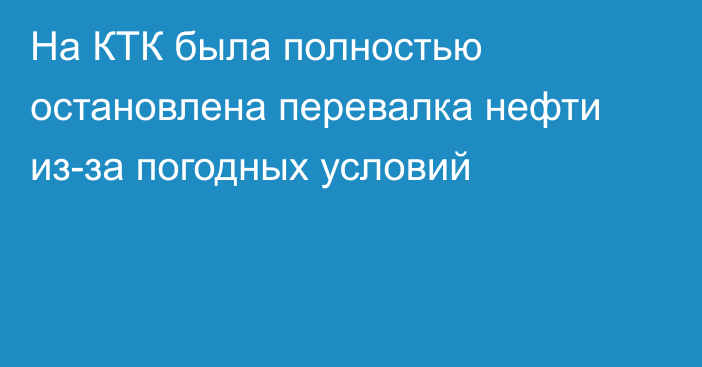 На КТК была полностью остановлена перевалка нефти из-за погодных условий