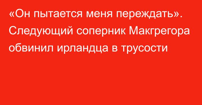 «Он пытается меня переждать». Следующий соперник Макгрегора обвинил ирландца в трусости