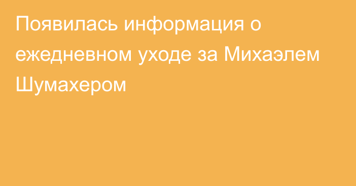 Появилась информация о ежедневном уходе за Михаэлем Шумахером