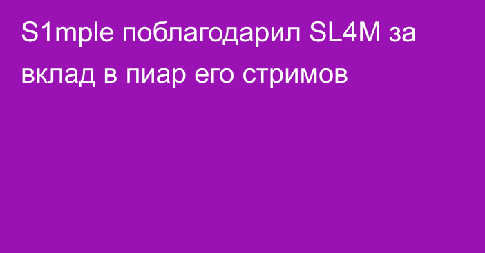 S1mple поблагодарил SL4M за вклад в пиар его стримов