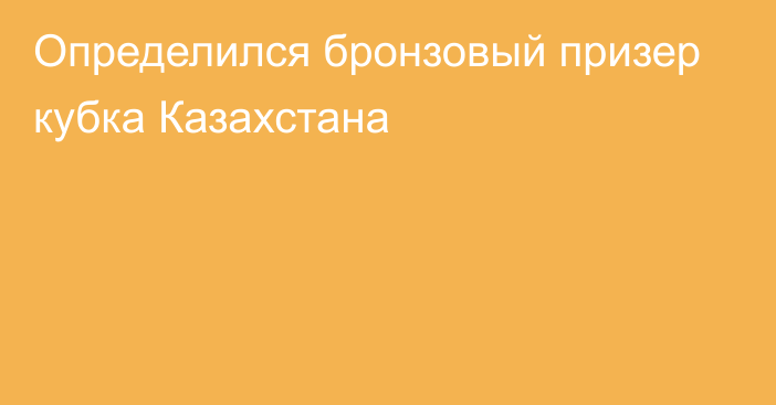 Определился бронзовый призер кубка Казахстана