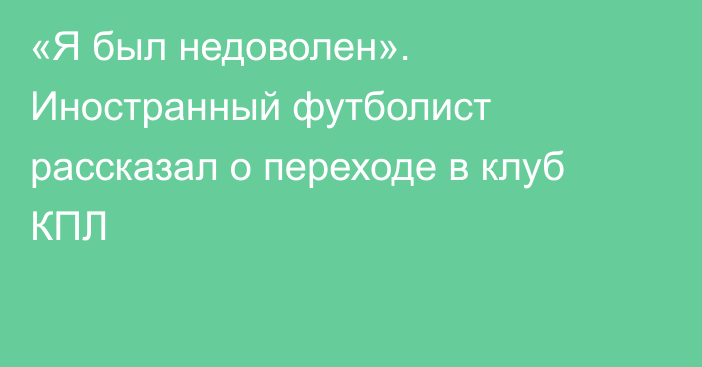 «Я был недоволен». Иностранный футболист рассказал о переходе в клуб КПЛ