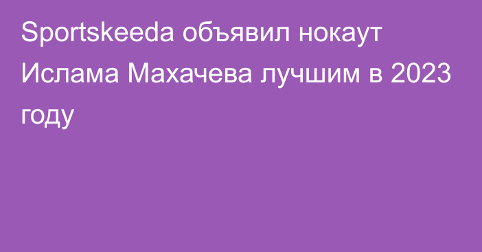 Sportskeeda объявил нокаут Ислама Махачева лучшим в 2023 году