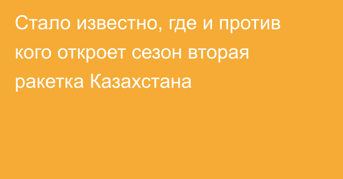 Стало известно, где и против кого откроет сезон вторая ракетка Казахстана