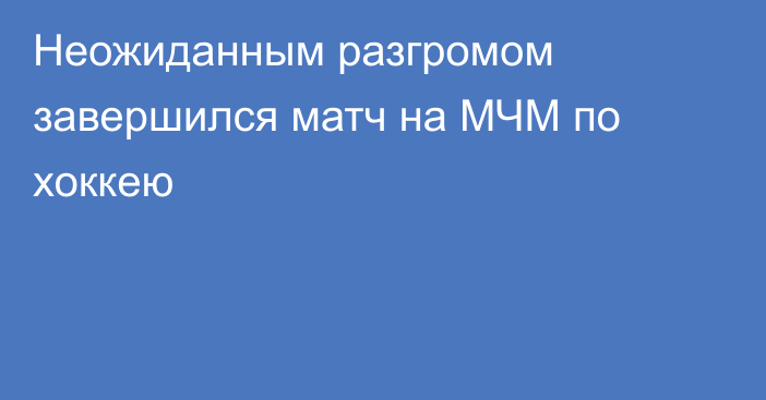 Неожиданным разгромом завершился матч на МЧМ по хоккею