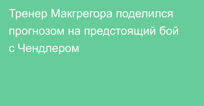 Тренер Макгрегора поделился прогнозом на предстоящий бой с Чендлером