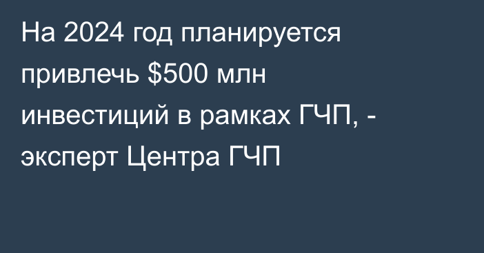 На 2024 год планируется привлечь $500 млн инвестиций в рамках ГЧП, - эксперт Центра ГЧП