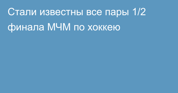 Стали известны все пары 1/2 финала МЧМ по хоккею