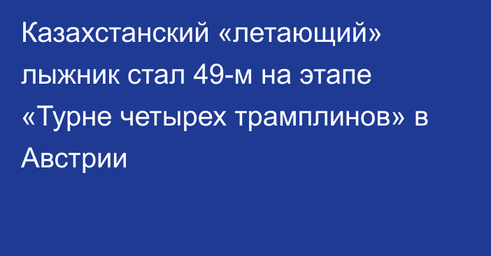 Казахстанский «летающий» лыжник стал 49-м на этапе «Турне четырех трамплинов» в Австрии