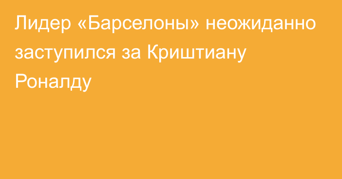 Лидер «Барселоны» неожиданно заступился за Криштиану Роналду