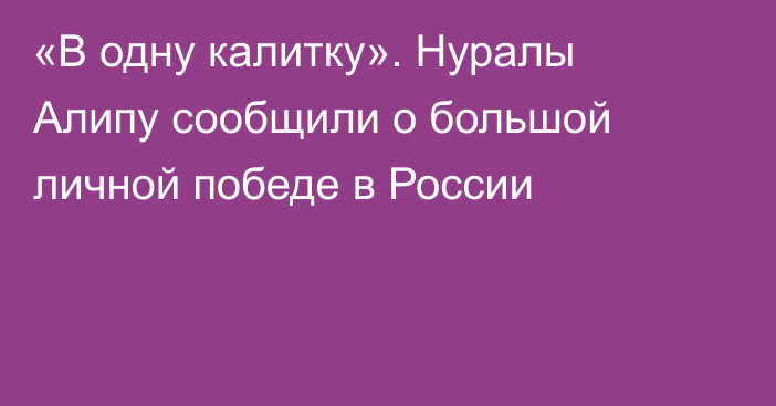 «В одну калитку». Нуралы Алипу сообщили о большой личной победе в России