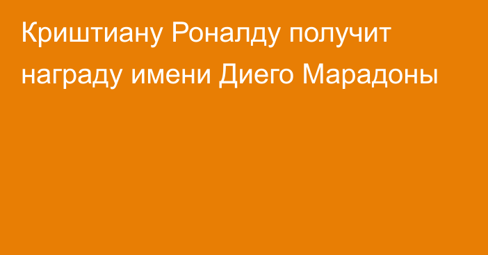 Криштиану Роналду получит награду имени Диего Марадоны