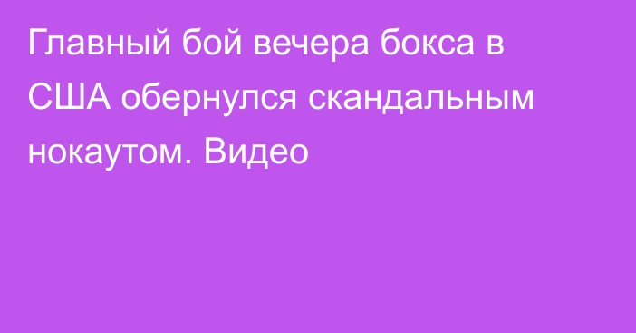 Главный бой вечера бокса в США обернулся скандальным нокаутом. Видео