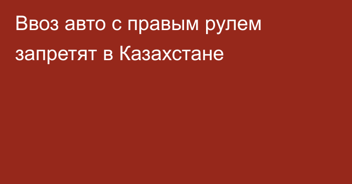 Ввоз авто с правым рулем запретят в Казахстане