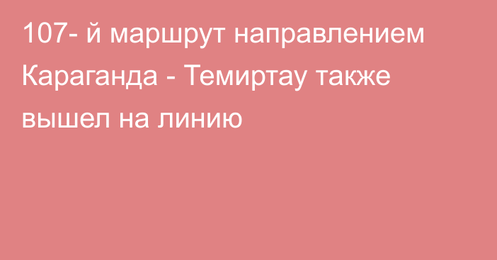 107- й маршрут направлением Караганда - Темиртау также вышел на линию