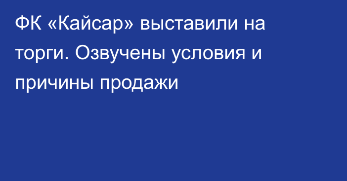 ФК «Кайсар» выставили на торги. Озвучены условия и причины продажи