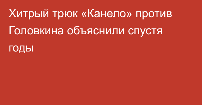 Хитрый трюк «Канело» против Головкина объяснили спустя годы